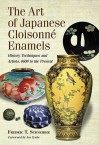 The Art of Japanese Cloisonne Enamel: History, Techniques and Artists, 1600 to the Present - Fredric T. Schneider, Joe Earle