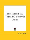 The Talmud 100 Years B.C. Story of Jesus - G.R.S. Mead