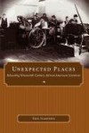 Unexpected Places: Relocating Nineteenth-Century African American Literature (Margaret Walker Alexander Series in African American Studies) - Eric Gardner