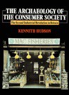 The Archaeology of the Consumer Society: The Second Industrial Revolution in Britain - Kenneth Hudson