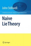 Naive Lie Theory (Undergraduate Texts in Mathematics) - John Stillwell