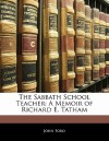 The Sabbath School Teacher: A Memoir of Richard E. Tatham - John Ford