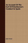 An Account of the Earl of Peterborow's Conduct in Spain - John Friend