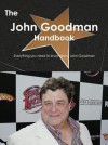 The John Goodman Handbook - Everything You Need to Know about John Goodman - Emily Smith