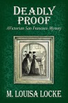 Deadly Proof: A Victorian San Francisco Mystery - M. Louisa Locke