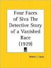 Four Faces of Siva the Detective Story of a Vanished Race - Robert J. Casey