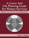 A Career and Life Planning Guide for Women Survivors: Making the Connections Workbook - Patricia Murphy