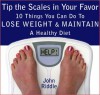 Tip the Scales in Your Favor: 10 Things You Can Do To Lose Weight and Maintain A Healthy Diet - John Riddle