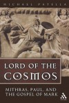 Lord of the Cosmos: Mithras, Paul, and the Gospel of Mark - Michael Patella