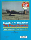 Republic P-47 Thunderbolt: The Final Chapter, Latin American Air Forces Service - Dan Hagedorn, Bob Boyd, John W. Lambert