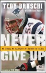 Never Give Up: My Stroke, My Recovery, and My Return to the NFL - Tedy Bruschi, Michael Holley