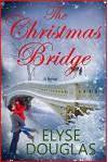 The Christmas Bridge: A First Love. A Second Chance. - Elyse Douglas