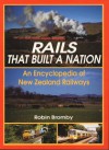 Rails That Built A Nation: An Encyclopedia Of New Zealand Railways - Robin Bromby