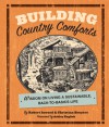 Building Country Comforts: Wisdom on Living a Sustainable, Back-to-Basics Life - Robert Inwood, Christian Bruyere, Ashley English