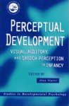 Perceptual Development: Visual, Auditory and Speech Perception in Infancy - Alan Slater