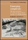 Emerging Complexity: The Later Prehistory of South-East Spain, Iberia and the West Mediterranean - Robert Chapman