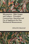 Micrometers - Slide Gauges and Calipers - Principles, Construction, Operation and Use of Appliances for Fine Mechanical Measurements - Alfred Marshall