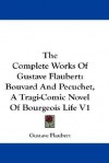 Bouvard and Pecuchet, a Tragi-Comic Novel of Bourgeois Life (Complete Works 1) - Gustave Flaubert