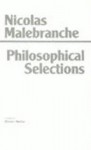 Philosophical Selections: From the Search After Truth, Elucidations of the Search After Truth, Dialogues on Metaphysics ... - Nicolas Malebranche