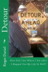 Detour: How Did I Get Where I Am After I Mapped Out My Life So Well? - Roger Daniel