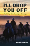 I'll Drop You Off: A 40-Day Devotional for Cowboys - Kris Wilson