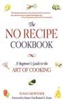 The No Recipe Cookbook: A Beginner's Guide to the Art of Cooking - Susan Crowther, Roland G. Henin