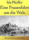 Eine Frauenfahrt um die Welt - Vollständig Band 1-3 (Erweiterte Fassung) (German Edition) - Ida Pfeiffer