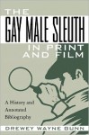 The Gay Male Sleuth in Print and Film: A History and Annotated Bibliography - Drewey Wayne Gunn