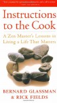 Instructions to the Cook: A Zen Master's Lessons in Living a Life That Matters - Bernard Glassman, Rick Fields