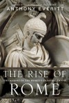 The Rise of Rome: The Making of the World's Greatest Empire - Anthony Everitt