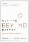 Getting Beyond Better: How Social Entrepreneurship Works - Roger L. Martin, Sally Osberg, Arianna Huffington