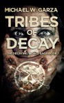 Tribes Of Decay: A Zombie Novel (The Decaying World Saga Book 1) - Michael W. Garza