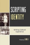 Scripting Identity: Writing Cultural Experience - Theresa Carilli