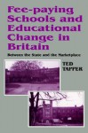 Fee-Paying Schools and Educational Change in Britain: Between the State and the Marketplace - Ted Tapper