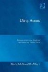 Dirty Assets: Emerging Issues in the Regulation of Criminal and Terrorist Assets. by Colin King and Clive Walker - Colin King