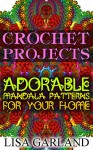 Crochet Projects: Adorable Mandala Patterns For Your Home: (Crochet Books, Crochet Mandala) - Lisa Garland