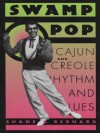 Swamp Pop: Cajun and Creole Rhythm and Blues (American Made Music) - Shane K. Bernard