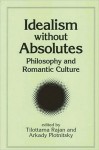 Idealism without Absolutes(SUNY Series, Intersections: Philosophy and Critical Theory): Philosophy and Romantic Culture - Tilottama Rajan