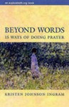 Beyond Words: 15 Ways of Doing Prayer - Kristen Johnson Ingram