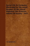 Social Life in Germany, Illustrated in the Acted Dramas of Her Royal Highness the Princess Amelia of Saxony - Vol I - A. Jameson