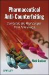 Pharmaceutical Anti-Counterfeiting: Combatting the Real Danger from Fake Drugs - Mark Davison