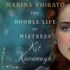 The Double Life of Mistress Kit Kavanagh - Marina Fiorato, Deirdre O'Connell, Hodder & Stoughton