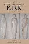 The Essential Russell Kirk: Selected Essays - Russell Kirk