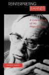 Reinterpreting Rahner: A Critical Study of His Major Themes a Critical Study of His Major Themes - Patrick Burke