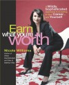 Earn What You're Worth: A Widely Sophisticated Approach to Investing In Your Career-and Yourself - Nicole Williams, Cheri Hanson