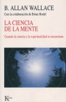 La ciencia de la mente: Cuando la ciencia y la espiritualidad se encuentran - B. Alan Wallace, Brian Hodel, Vicente Merlo