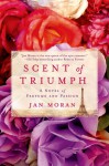 Scent of Triumph: A Novel of Perfume and Passion - Jan Moran