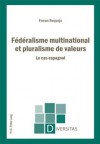 Federalisme Multinational Et Pluralisme de Valeurs: Le Cas Espagnol - Ferran Requejo