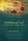 Bobblehead Dad: 25 Life Lessons I Forgot I Knew - Jim Higley