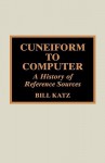 Cuneiform to Computer: A History of Reference Sources - William A. Katz